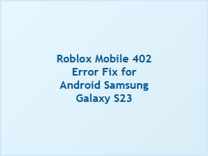 Fix Roblox 402 Error on Samsung Galaxy S23 Android