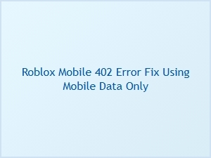 Fix Roblox 402 Error on Mobile Using Mobile Data