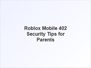 Roblox Mobile Security Tips for Parents