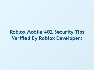 Roblox Mobile 402 Security Tips Verified by Developers