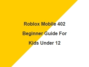 Roblox Mobile 402: a Beginner’s Guide for Kids