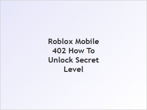How to Unlock the Secret Level in Roblox Mobile 402