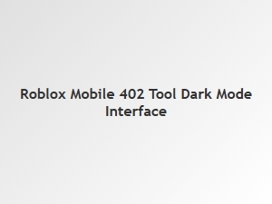 Roblox Mobile 402 Tool with Dark Mode Interface