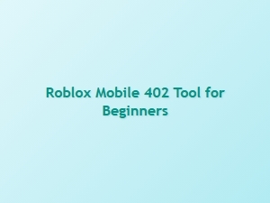 Roblox Mobile 402 Tool Guide for Beginners