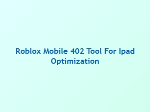 Optimize Roblox Mobile 402 on Ipad