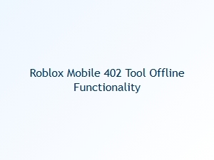 Roblox Mobile 402 Tool with Offline Functionality