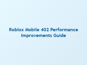Roblox Mobile 402 Performance Improvements Guide